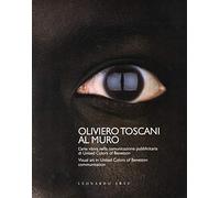 Oliviero Toscani al muro. L'arte visiva nella comunicazione pubblicitaria di United Colors of Benetton. Ediz. italiana e inglese