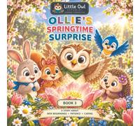 Ollie’s Springtime Surprise: A Story About New Beginnings, Patience, and Caring (Little Owl Stories)