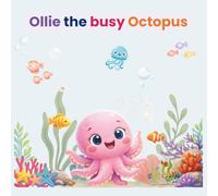 Ollie the busy Octopus: A sweet story about slowing down, focusing, and finding joy-one little thing at a time.
