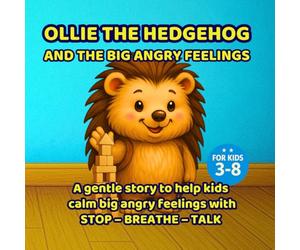 Ollie the Hedgehog and the Big Angry Feelings: A gentle anger book for kids ages 3-8 to teach kids how to STOP, BREATHE, and TALK when anger explodes. (Ollie the Hedgehog - A Brilliant Boys Series)
