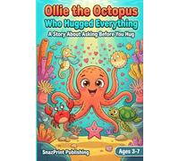 Ollie the Octopus Who Hugged Everything: A Story About Asking Before You Hug: A Funny and Heartwarming Picture story Book About Consent, Boundaries ... With one Coloring page and activity pages