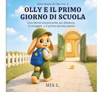 Olly e il Primo Giorno di Scuola: Una storia rassicurante sul distacco, il coraggio e il primo piccolo passo (Storie di Olly)