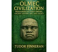 Olmec Civilization: Mesoamerica's First Empire: Ancient History, Art and Legacy (Fascinating and sometimes niche History)