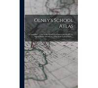 Olney's School Atlas: Containing 1. a map of the World, 2. a Chart of the World, 3. a map of North America, 4. a map of the United States, ..