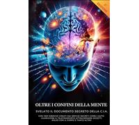 Oltre i Confini della Mente: Svelato il documento segreto della c.i.a. Esplora il mistero della mente, espandi i tuoi confini e scopri i segreti dell'universo.