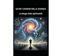 OLTRE I CONFINI DELLA SCIENZA: La Magia Della Spiritualità