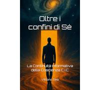 Oltre i confini di Sé: La Continuità Informativa della Coscienza C.I.C