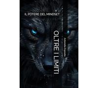 OLTRE I LIMITI: IL POTERE DEL MINDSET (COME SUPERARE PAURE,BLOCCHI E AUTOSABOTAGGIO)