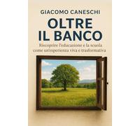 Oltre il banco: Riscoprire l'educazione e la scuola come un'esperienza viva e trasformativa
