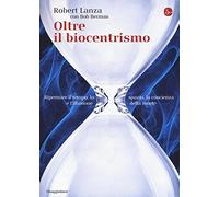 Oltre il biocentrismo. Ripensare il tempo, lo spazio e l'illusione della morte