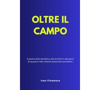 OLTRE IL CAMPO: Il potere della disciplina, del sacrificio e del gioco di squadra nella crescita personale quotidiana.