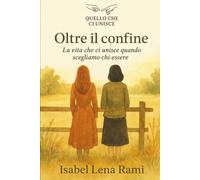 Oltre il confine: La vita che ci unisce quando scegliamo chi essere (Quello che ci unisce)