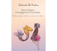 OLTRE IL DOLORE - IL CORAGGIO HA IL TUO NOME: Resilienza, dignità e fede: la mia strada verso la libertà