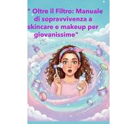 Oltre il Filtro: Manuale di sopravvivenza a skincare e makeup per giovanissime