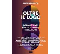 OLTRE IL LOGO: Parla alla mente. Conquista il cuore. Genera valore.