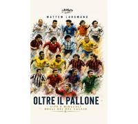 Oltre il pallone: Vite e miracoli degli dèi del calcio (Luromand Books)