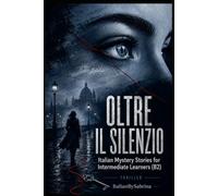 Oltre il Silenzio: Italian Mystery Stories for Intermediate Learners (B2)