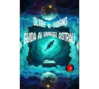 Oltre il Sogno Guida ai Viaggi Astrali