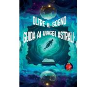 Oltre il Sogno Guida ai Viaggi Astrali