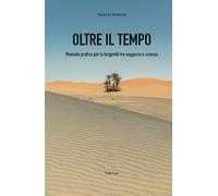 OLTRE IL TEMPO: Manuale pratico per la longevità tra saggezza e scienza: Alimentazione, Esercizio, Meditazione, Riposo