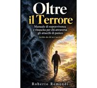 Oltre il Terrore - Manuale di sopravvivenza e rinascita per chi attraversa gli attacchi di panico: (scritto da chi ne è uscito) (CAMBIA LA TUA VITA CON IL POTERE DEI DECRETI DI MANIFESTAZIONE)