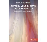 Oltre il velo di Maya della disabilità. Educatori in cerca di senso (Educare perché)