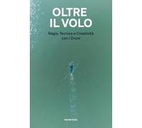 Oltre il volo: Regia, Tecnica e Creativitá con i Droni