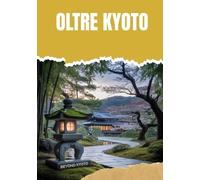OLTRE KYOTO: I VILLAGGI, I TEMPLI E LE AVVENTURE NELLA CAMPAGNA DEL GIAPPONE SENZA PAROLE