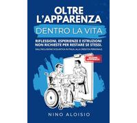 Oltre l’apparenza dentro la vita: Riflessioni, esperienze e istruzioni non richieste per restare se stessi. Dall’inclusione scolastica in Italia, alla crescita personale.