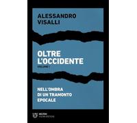 Oltre l’Occidente. Nell’ombra di un tramonto epocale (Vol. 1) (Visioni eretiche)