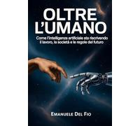 Oltre l’Umano: Come l’intelligenza artificiale sta riscrivendo il lavoro, la società e le regole del futuro