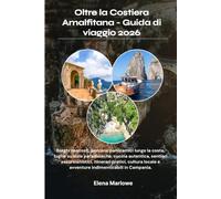 Oltre la Costiera Amalfitana - Guida di viaggio 2026: Borghi nascosti, percorsi panoramici lungo la costa, fughe su isole paradisiache, cucina ... e avventure indimenticabili in Campania.