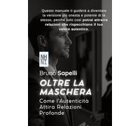 Oltre la Maschera: Come l'Autenticità Attira Relazioni Profonde: Guida per Uomini che Vogliono Brillare ed Attrarre