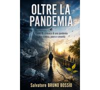 OLTRE LA PANDEMIA: Covid-19: cronaca di una pandemia tra scienza, paura e umanità