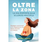 Oltre la Zona - La mia risposta alla Sclerosi Multipla: Strategie nutrizionali e di integrazione che hanno fermato le ricadute