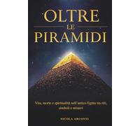 OLTRE LE PIRAMIDI: Vita, morte e spiritualità nell’antico Egitto tra riti, simboli e misteri