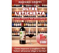 OLTRE L'ETICHETTA: Guida pratica per enocuriosi: come imparare a conoscere i vini italiani attraverso vitigni e territori (Le Guide di The Taste Travelers - Vagabondi del Gusto)