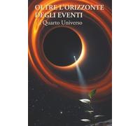 Oltre l'Orizzonte degli Eventi: Il Quarto Universo (Il Ciclo del Primo)