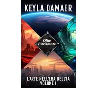 Oltre l'Orizzonte: L'Arte nell'Era dell'IA Volume 1