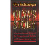 Olya's Story: A Survivor's Personal and Dramatic Account of the Persecution of Baha'is in Revolutionary Iran