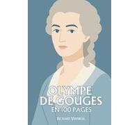 Olympe de Gouges : ses plus grands exploits en 100 pages: La plume insurgée qui fit de la parole des femmes une révolution avant la Révolution.