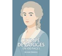 Olympe de Gouges : ses plus grands exploits en 100 pages: La plume insurgée qui fit de la parole des femmes une révolution avant la Révolution.