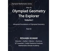 Olympiad Geometry - The Explorer : Volume I: Part II: Advanced Foundations of Olympiad Geometry
