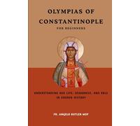 Olympias of Constantinople for Beginners: Understanding Her Life, Deaconess, and Role in Church History (EARLY CHURCH WOMEN: Martyrs, Desert Mothers & Leaders)