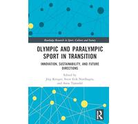 Olympic and Paralympic Sport in Transition: Innovation, Sustainability, and Future Directions (Routledge Research in Sport, Culture and Society)