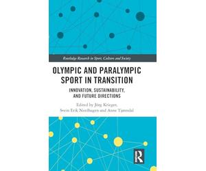 Olympic and Paralympic Sport in Transition: Innovation, Sustainability, and Future Directions (Routledge Research in Sport, Culture and Society)
