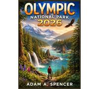 OLYMPIC NATIONAL PARK 2026: Explore Untamed Wilderness, Hidden Hikes & Scenic Drives (Wanderlust with Adam A. Spencer Your Guide to Global Adventures)