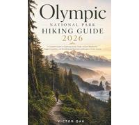 OLYMPIC NATIONAL PARK HIKING GUIDE 2026: A Complete Guide to Exploring Scenic Trails, Ancient Rainforests, Rugged Coastlines, and Breathtaking Mountain Landscapes in Every Season