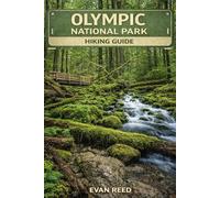 Olympic National Park Hiking Guide: "Coastal Trails, Rainforest Paths, Mountain Routes & Scenic Day Hikes in Washington"