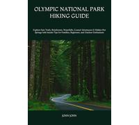 OLYMPIC NATIONAL PARK HIKING GUIDE: Explore Epic Trails, Rainforests, Waterfalls, Coastal Adventures & Hidden Hot Springs with Insider Tips for Families, Beginners, and Outdoor Enthusiasts